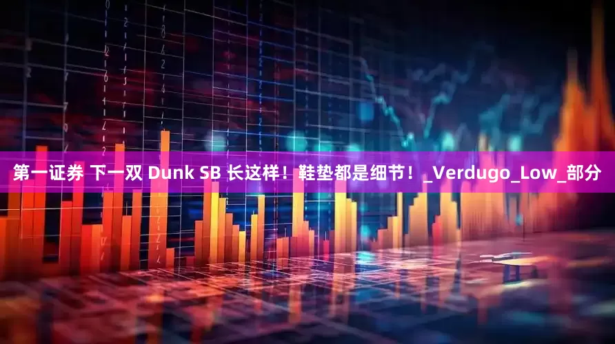 第一证券 下一双 Dunk SB 长这样！鞋垫都是细节！_Verdugo_Low_部分