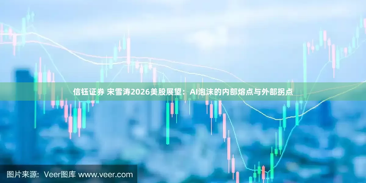 信钰证券 宋雪涛2026美股展望：AI泡沫的内部熔点与外部拐点